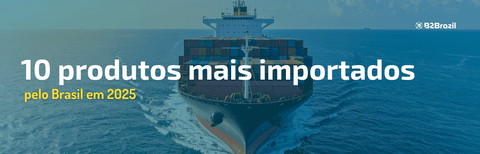 10 Produtos Mais Importados Pelo Brasil em 2025