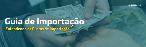 Guia de Importação: Entendendo os Custos de Importação