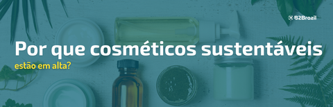 Por que os cosméticos sustentáveis estão em alta?