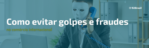 Como evitar golpes e fraudes no comércio internacional