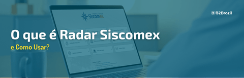 O que é Radar Siscomex e Como Usar?