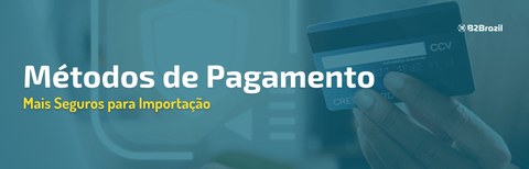 Métodos de Pagamento Mais Seguros para Importação