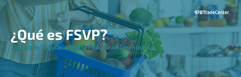 ¿Qué es FSVP? Guía de la Regulación de la FDA para Alimentos
